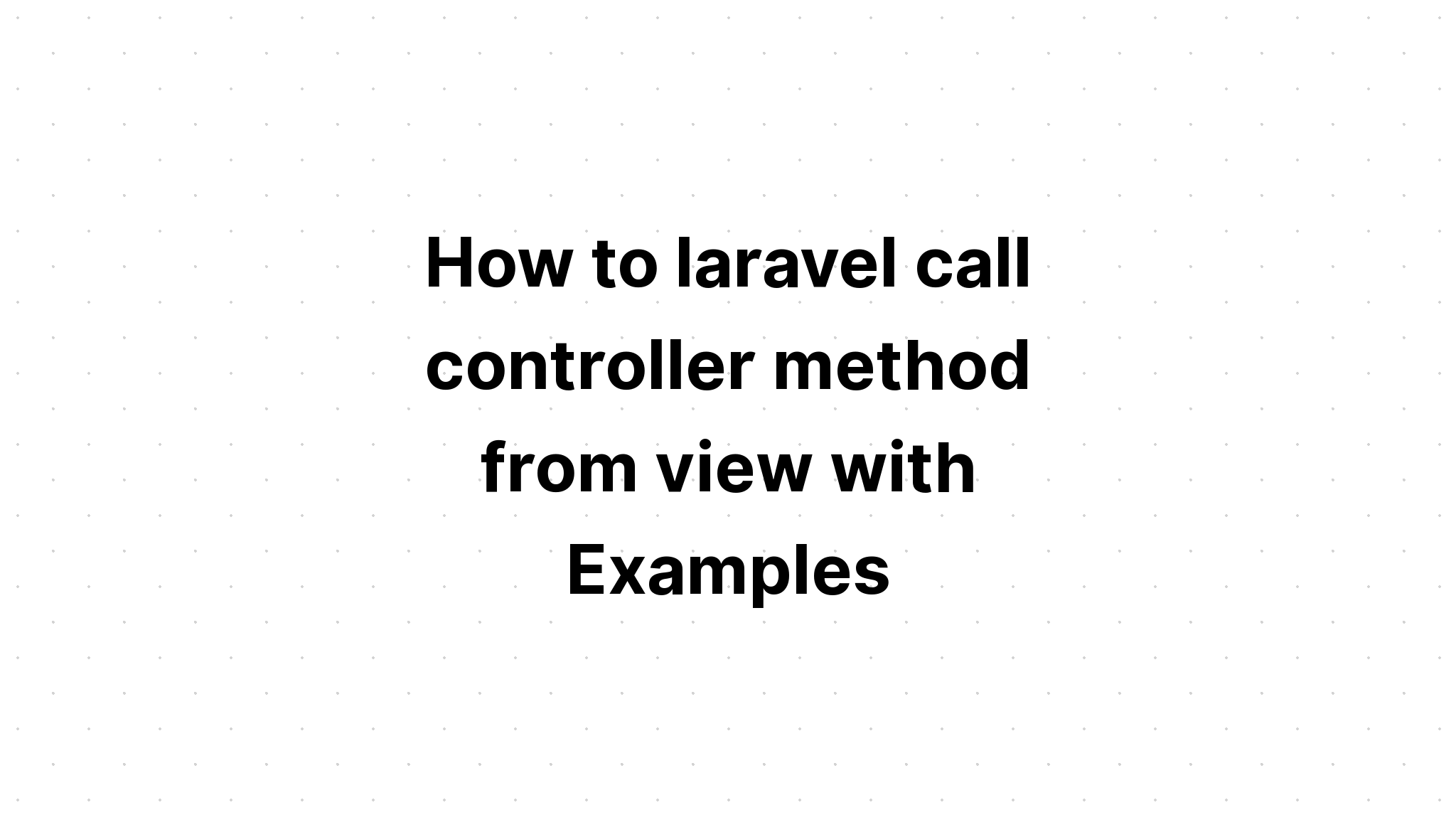 Cách sử dụng phương thức điều khiển cuộc gọi của laravel từ chế độ xem với các ví dụ
